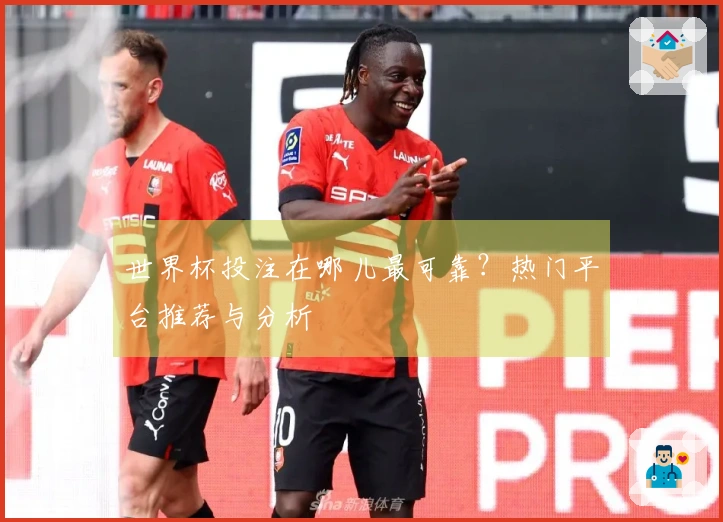 世界杯投注在哪儿最可靠？热门平台推荐与分析